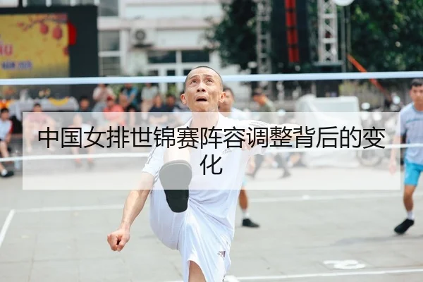 中国女排世锦赛阵容调整背后的变化 | kaiyunsports
